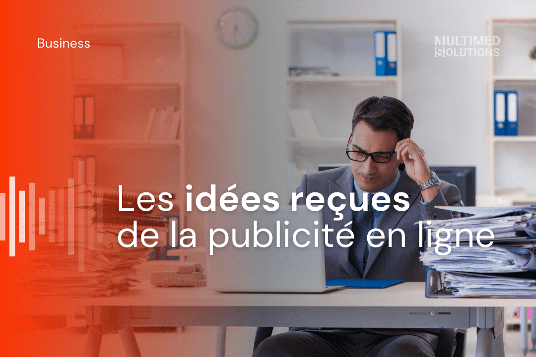 Les fausses idées reçues de la publicité en ligne Les fausses idées reçues de la publicité en ligne