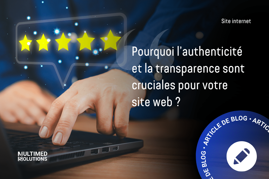 Pourquoi l’authenticité et la transparence sont cruciales pour votre site web ? Pourquoi l’authenticité et la transparence sont cruciales pour votre site web ?