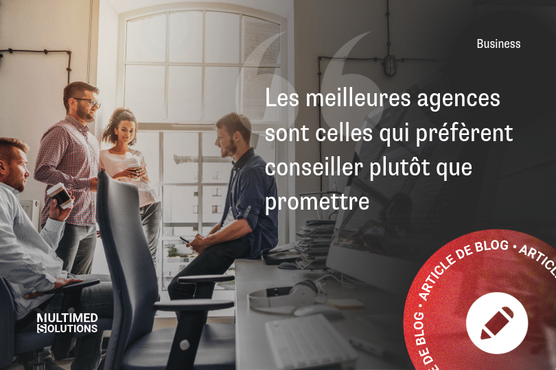 Les meilleures agences sont celles qui préfèrent conseiller plutôt que promettre Les meilleures agences sont celles qui préfèrent conseiller plutôt que promettre